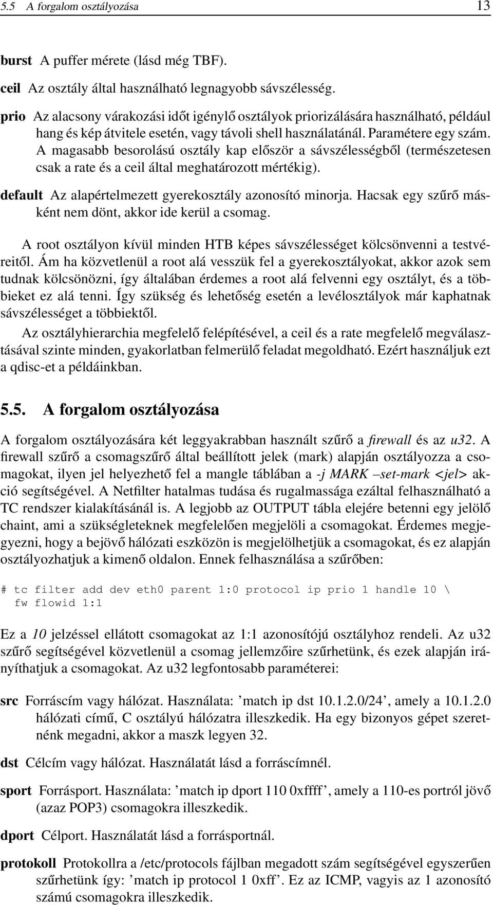 A magasabb besorolású osztály kap először a sávszélességből (természetesen csak a rate és a ceil által meghatározott mértékig). default Az alapértelmezett gyerekosztály azonosító minorja.