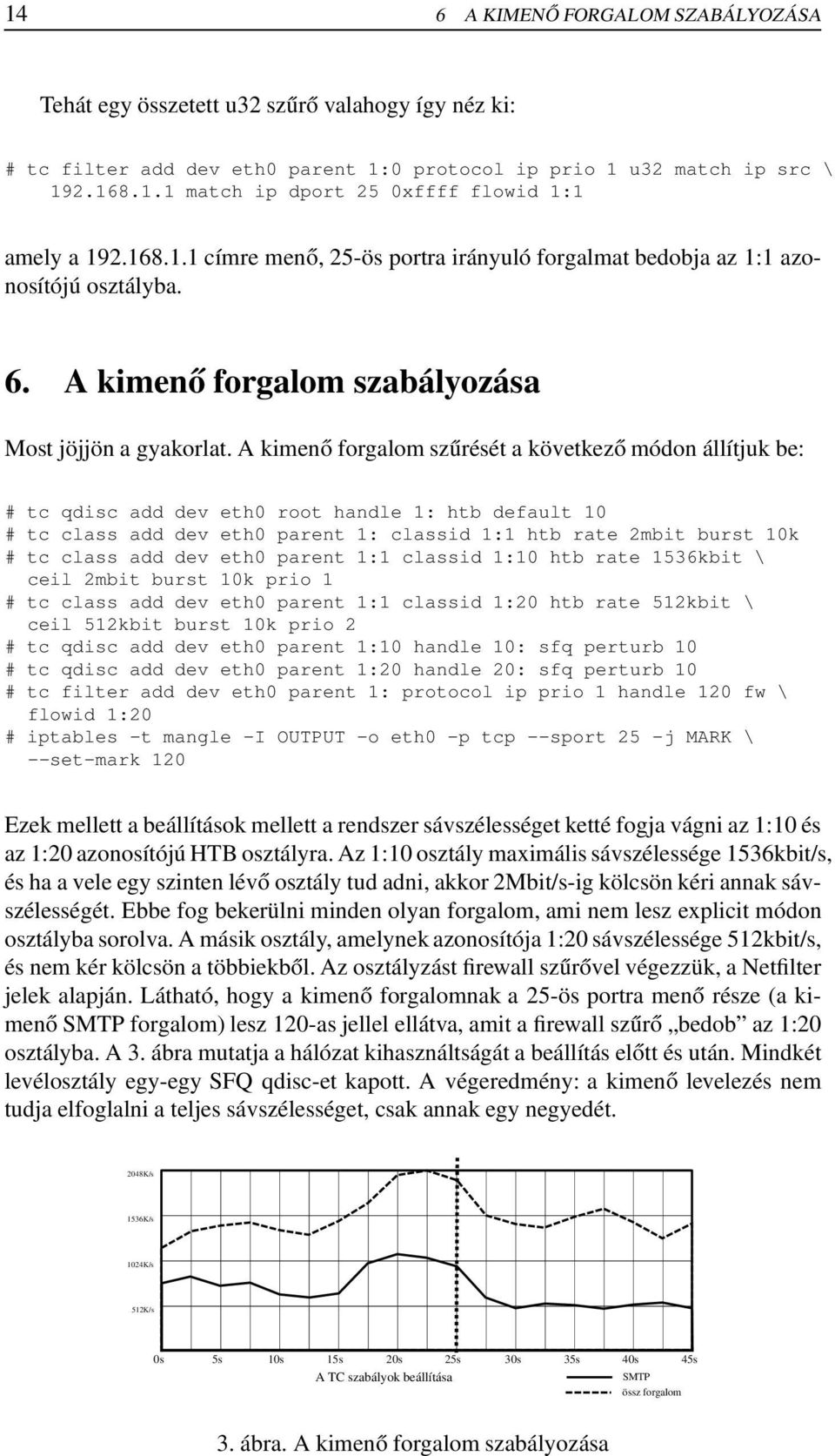 A kimenő forgalom szűrését a következő módon állítjuk be: # tc qdisc add dev eth0 root handle 1: htb default 10 # tc class add dev eth0 parent 1: classid 1:1 htb rate 2mbit burst 10k # tc class add