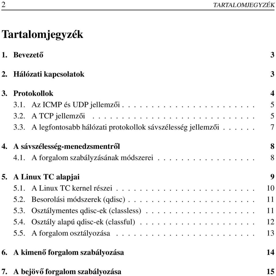 Besorolási módszerek (qdisc)...................... 11 5.3. Osztálymentes qdisc-ek (classless)................... 11 5.4. Osztály alapú qdisc-ek (classful).................... 12 5.5. A forgalom osztályozása.