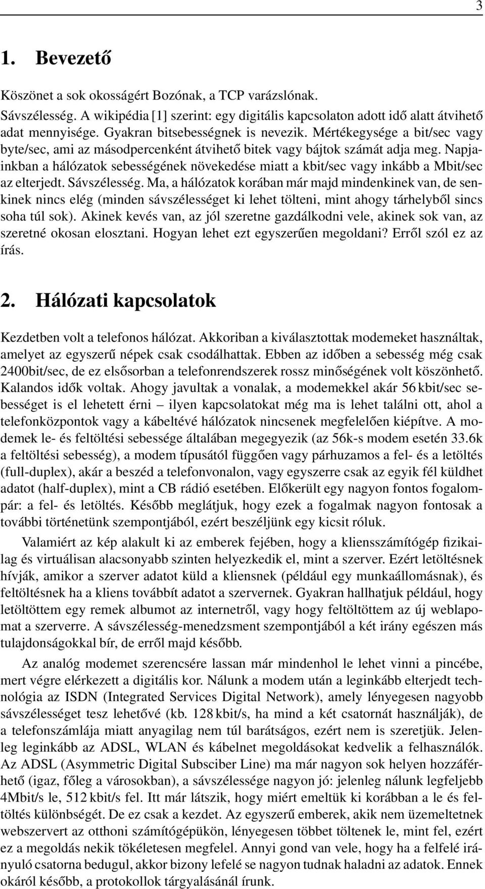 Napjainkban a hálózatok sebességének növekedése miatt a kbit/sec vagy inkább a Mbit/sec az elterjedt. Sávszélesség.