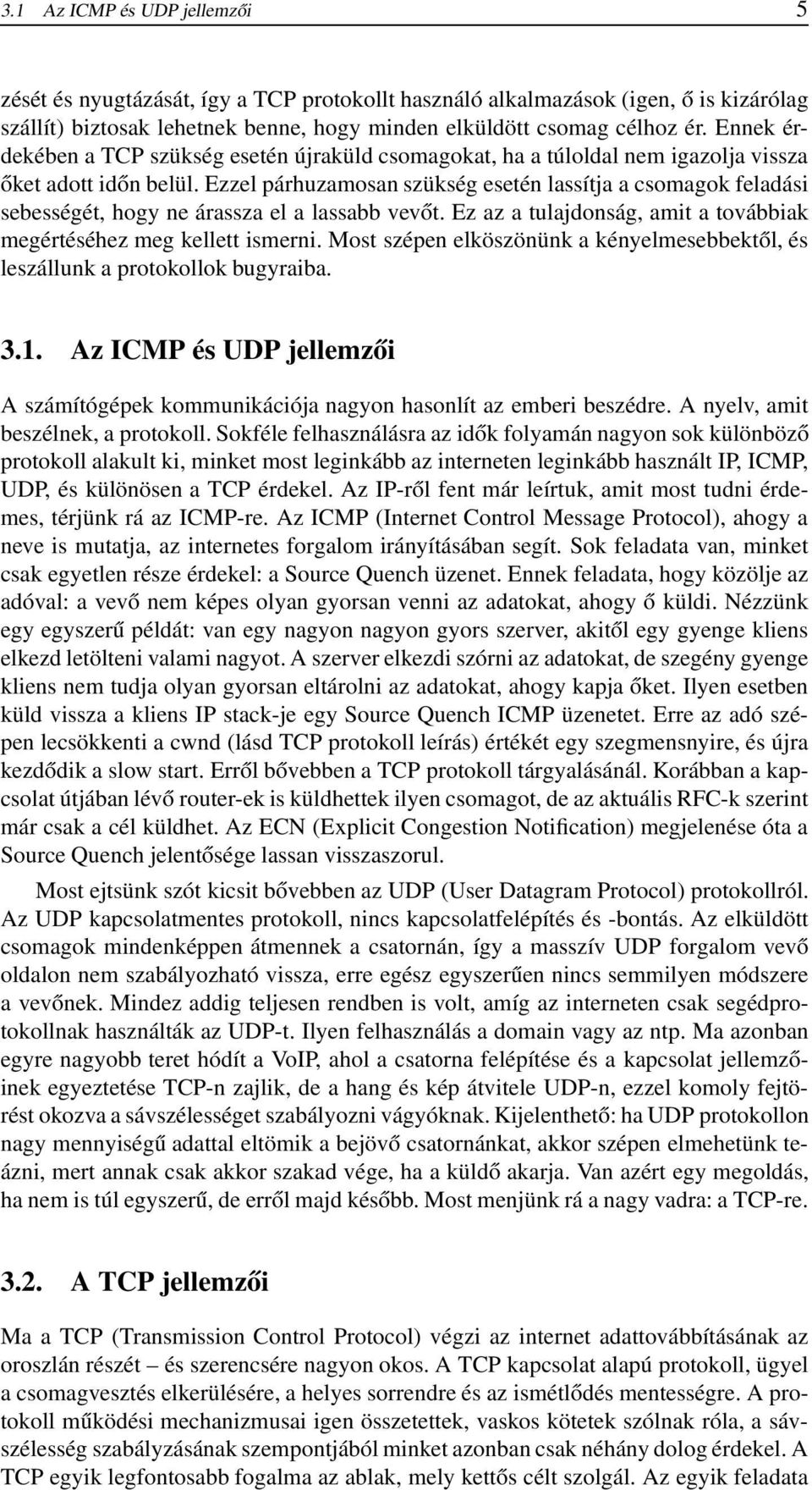 Ezzel párhuzamosan szükség esetén lassítja a csomagok feladási sebességét, hogy ne árassza el a lassabb vevőt. Ez az a tulajdonság, amit a továbbiak megértéséhez meg kellett ismerni.