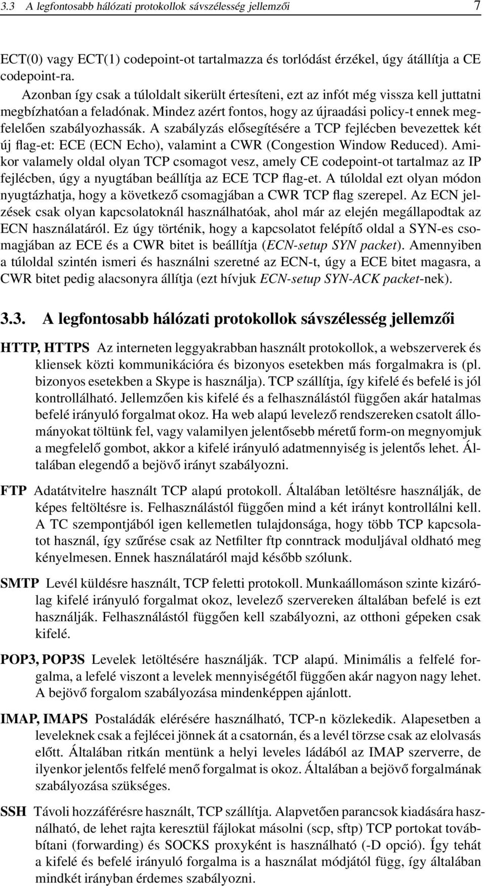 A szabályzás elősegítésére a TCP fejlécben bevezettek két új flag-et: ECE (ECN Echo), valamint a CWR (Congestion Window Reduced).