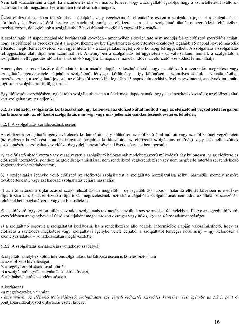 nem ad a szolgáltató általános szerződési feltételeiben meghatározott, de legfeljebb a szolgáltatás 12 havi díjának megfelelő vagyoni biztosítékot.