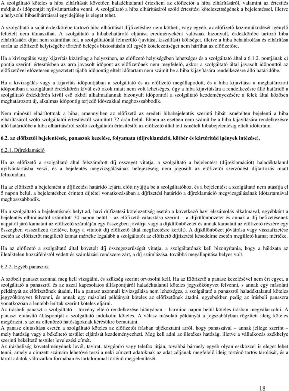 A szolgáltató a saját érdekkörébe tartozó hiba elhárítását díjfizetéshez nem kötheti, vagy egyéb, az előfizető közreműködését igénylő feltételt nem támaszthat.