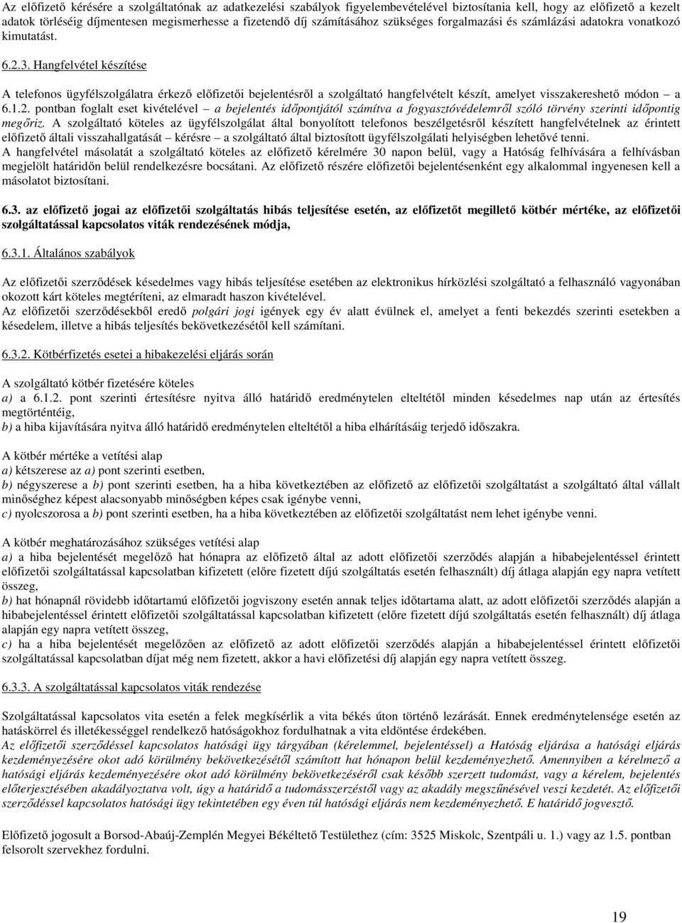 Hangfelvétel készítése A telefonos ügyfélszolgálatra érkező előfizetői bejelentésről a szolgáltató hangfelvételt készít, amelyet visszakereshető módon a 6.1.2.