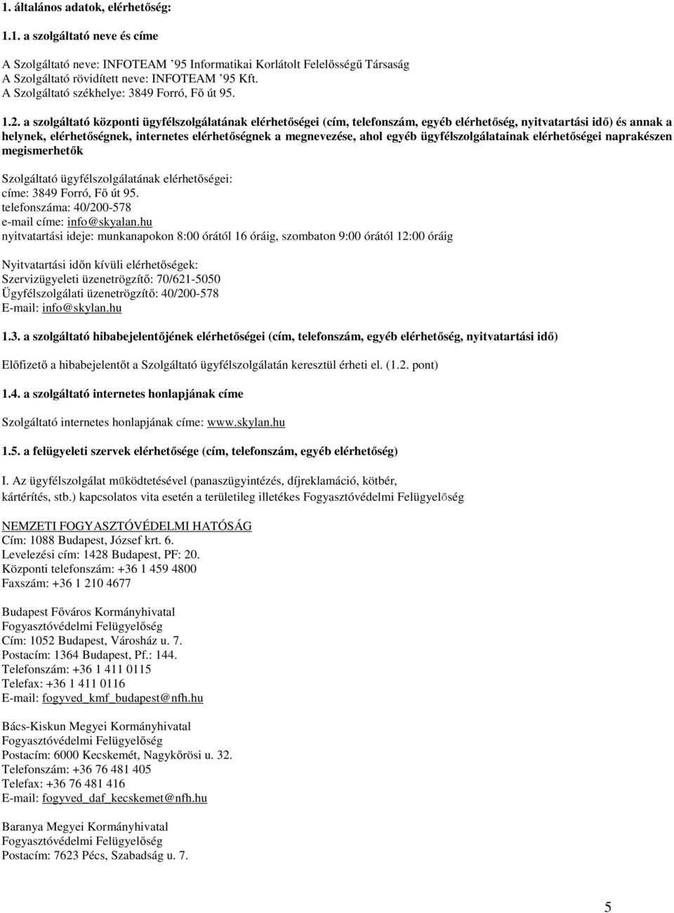 a szolgáltató központi ügyfélszolgálatának elérhetőségei (cím, telefonszám, egyéb elérhetőség, nyitvatartási idő) és annak a helynek, elérhetőségnek, internetes elérhetőségnek a megnevezése, ahol