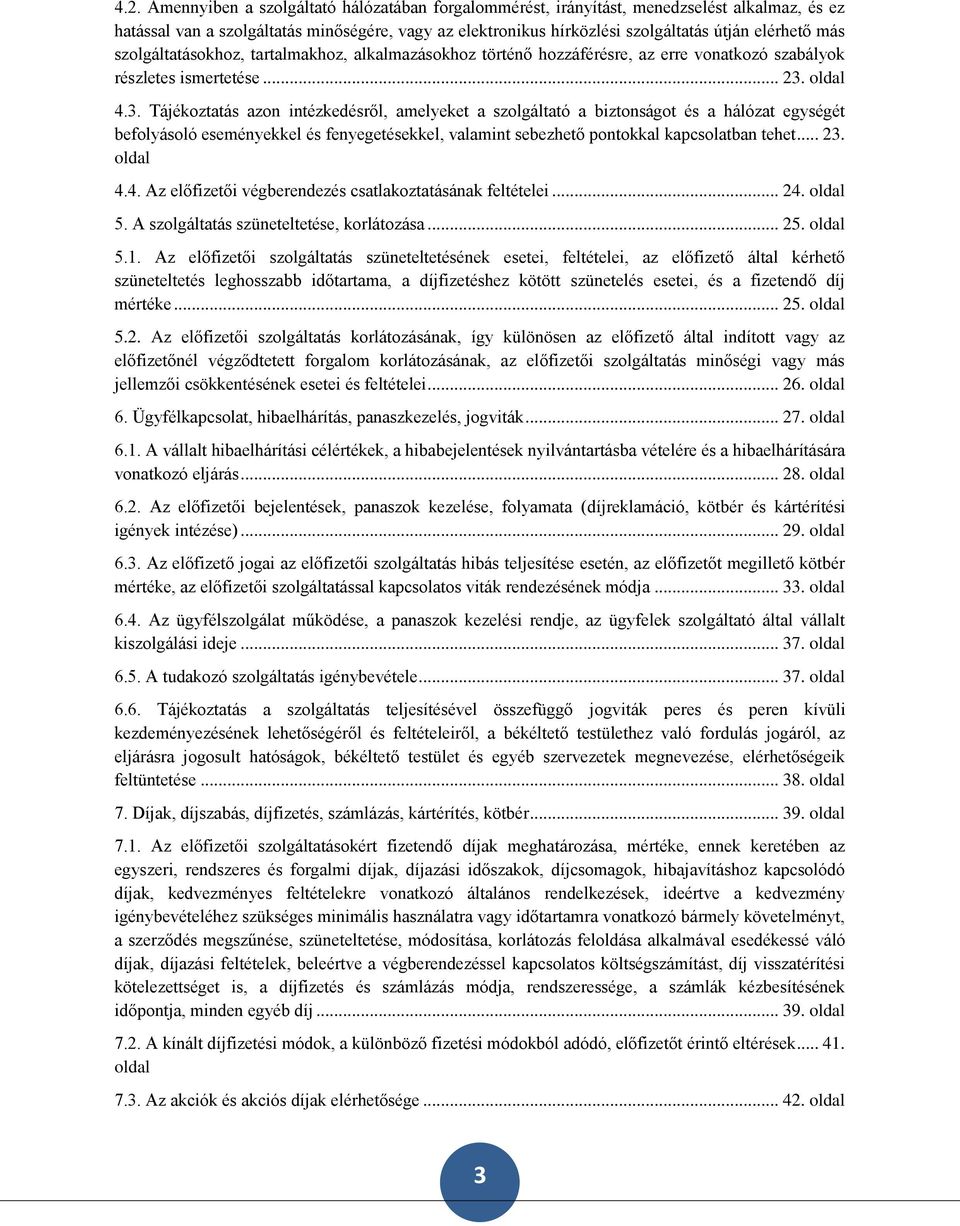 oldal 4.3. Tájékoztatás azon intézkedésről, amelyeket a szolgáltató a biztonságot és a hálózat egységét befolyásoló eseményekkel és fenyegetésekkel, valamint sebezhető pontokkal kapcsolatban tehet.