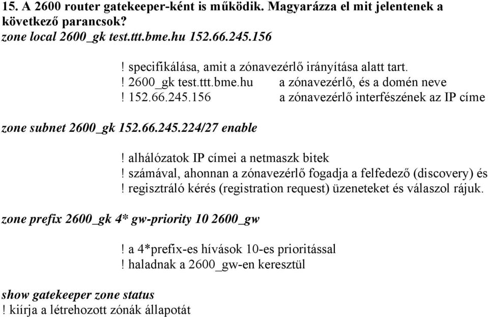 156 a zónavezérlő interfészének az IP címe zone subnet 2600_gk 152.66.245.224/27 enable! alhálózatok IP címei a netmaszk bitek!