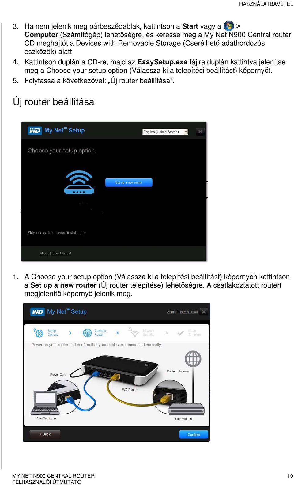 Removable Storage (Cserélhető adathordozós eszközök) alatt. 4. Kattintson duplán a CD-re, majd az EasySetup.