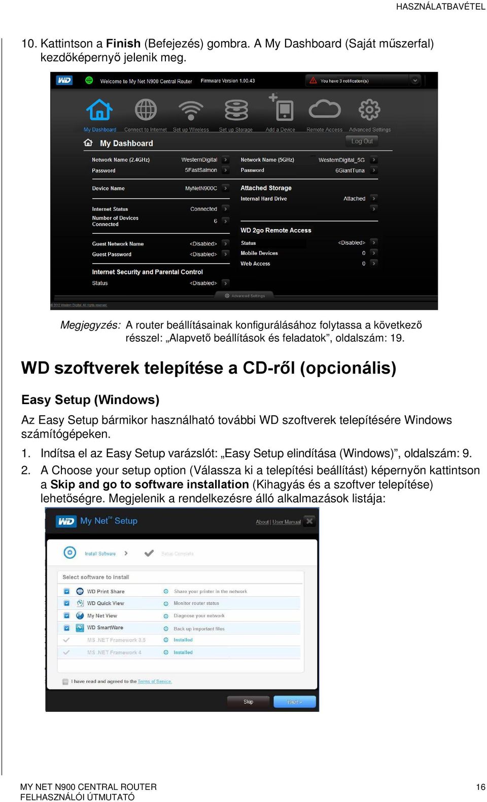WD szoftverek telepítése a CD-ről (opcionális) Easy Setup (Windows) Az Easy Setup bármikor használható további WD szoftverek telepítésére Windows számítógépeken. 1.