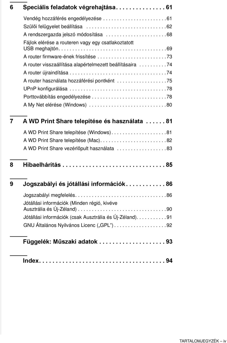 ........................ 73 A router visszaállítása alapértelmezett beállításaira.......... 74 A router újraindítása................................... 74 A router használata hozzáférési pontként.