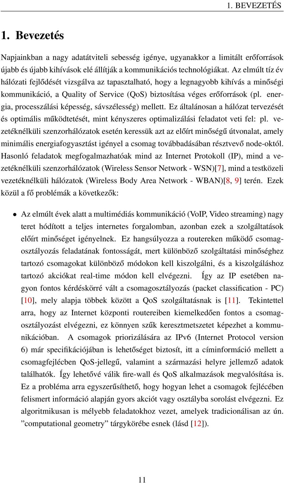 energia, processzálási képesség, sávszélesség) mellett. Ez általánosan a hálózat tervezését és optimális működtetését, mint kényszeres optimalizálási feladatot veti fel: pl.