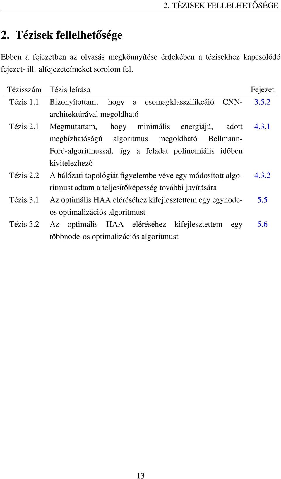 5.2 megoldható Tézis 2.1 Megmutattam, hogy minimális energiájú, adott 4.3.1 megbízhatóságú algoritmus megoldható Bellmann- Ford-algoritmussal, így a feladat polinomiális időben kivitelezhező Tézis 2.