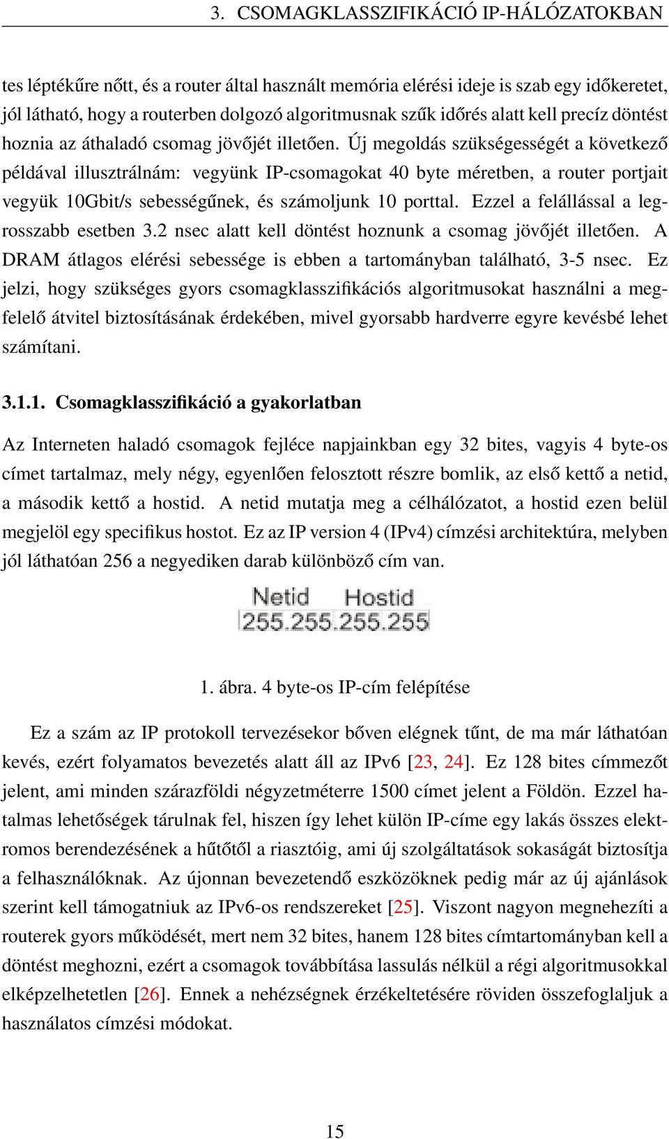 Új megoldás szükségességét a következő példával illusztrálnám: vegyünk IP-csomagokat 40 byte méretben, a router portjait vegyük 10Gbit/s sebességűnek, és számoljunk 10 porttal.