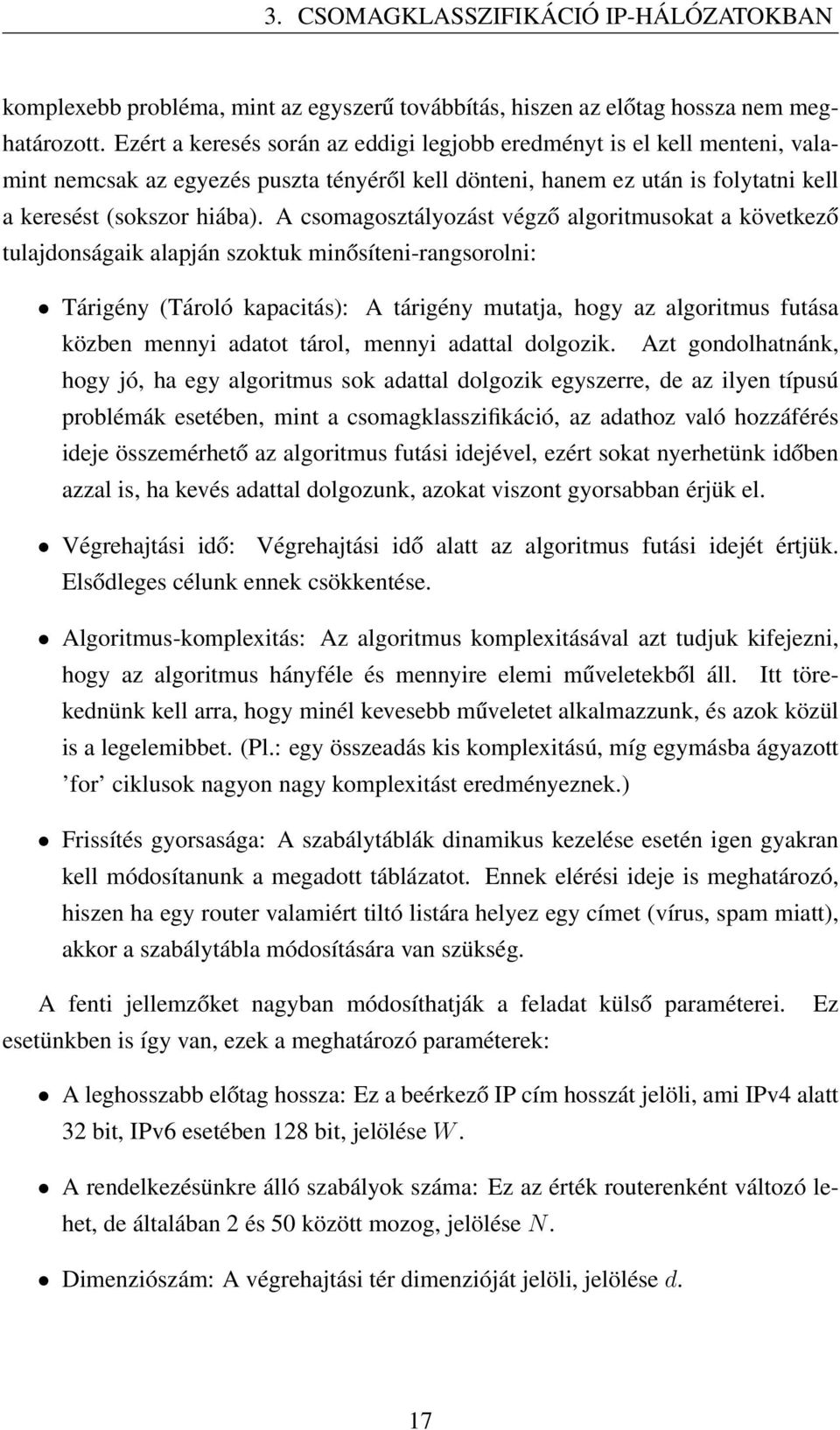 A csomagosztályozást végző algoritmusokat a következő tulajdonságaik alapján szoktuk minősíteni-rangsorolni: Tárigény (Tároló kapacitás): A tárigény mutatja, hogy az algoritmus futása közben mennyi