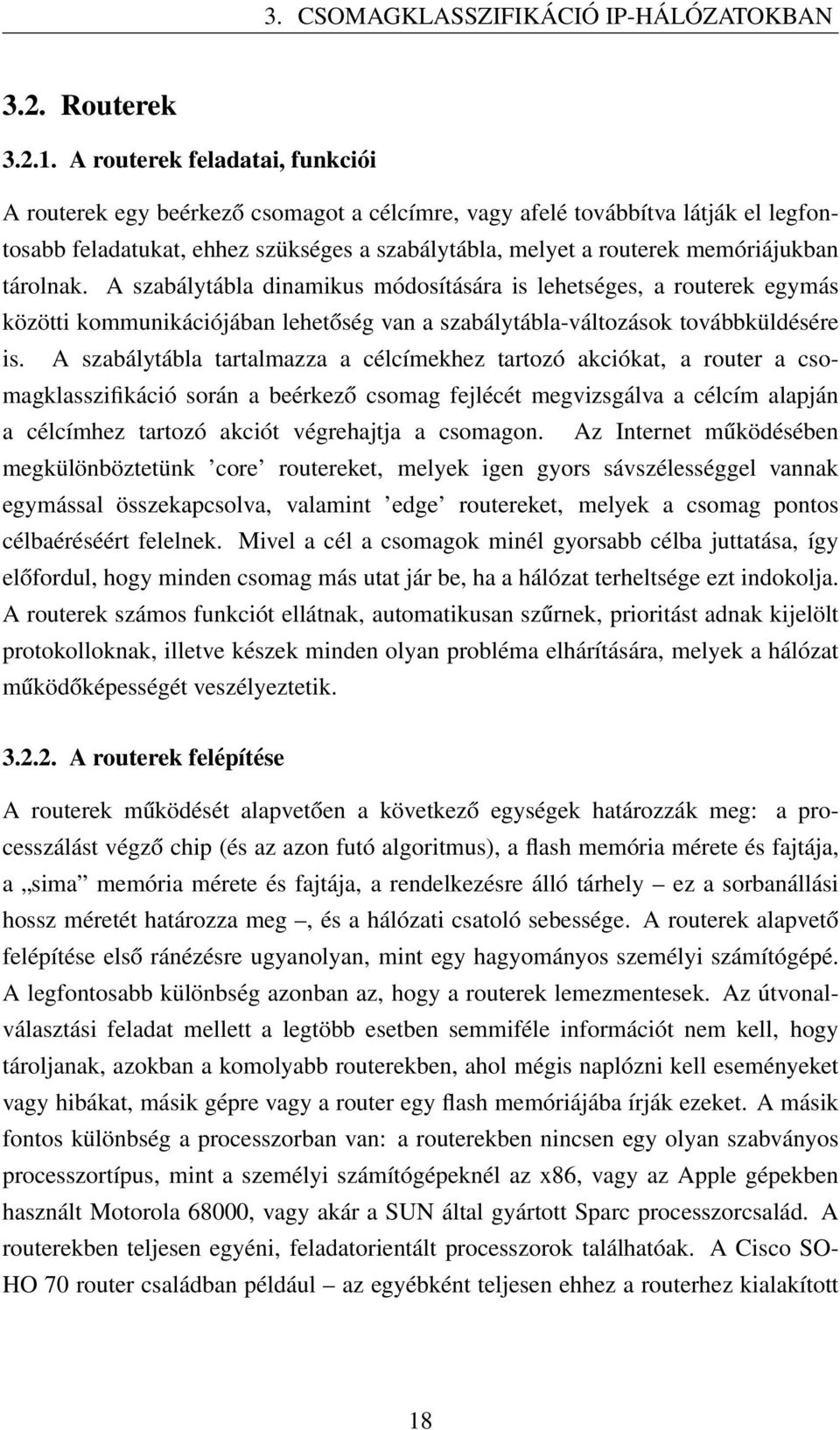 tárolnak. A szabálytábla dinamikus módosítására is lehetséges, a routerek egymás közötti kommunikációjában lehetőség van a szabálytábla-változások továbbküldésére is.