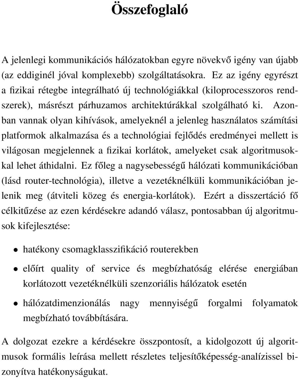 Azonban vannak olyan kihívások, amelyeknél a jelenleg használatos számítási platformok alkalmazása és a technológiai fejlődés eredményei mellett is világosan megjelennek a fizikai korlátok, amelyeket