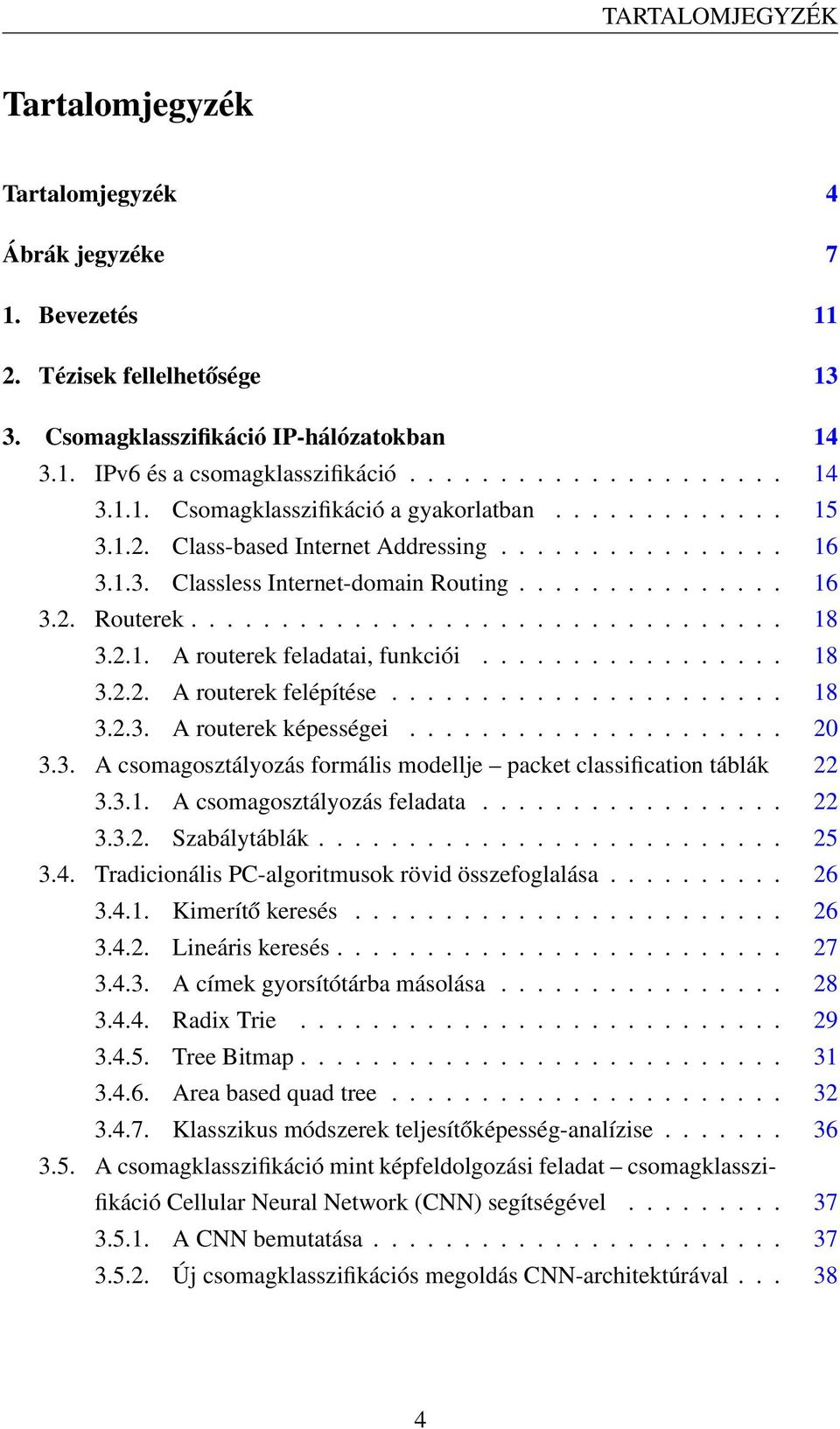 ................ 18 3.2.2. A routerek felépítése...................... 18 3.2.3. A routerek képességei..................... 20 3.3. A csomagosztályozás formális modellje packet classification táblák 22 3.