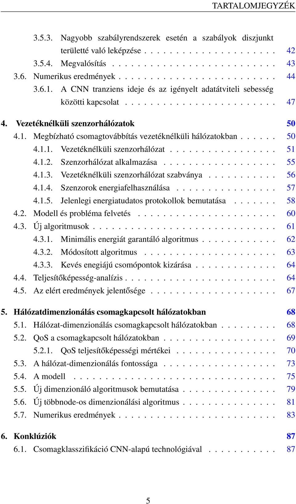 1. Megbízható csomagtovábbítás vezetéknélküli hálózatokban...... 50 4.1.1. Vezetéknélküli szenzorhálózat................. 51 4.1.2. Szenzorhálózat alkalmazása.................. 55 4.1.3.