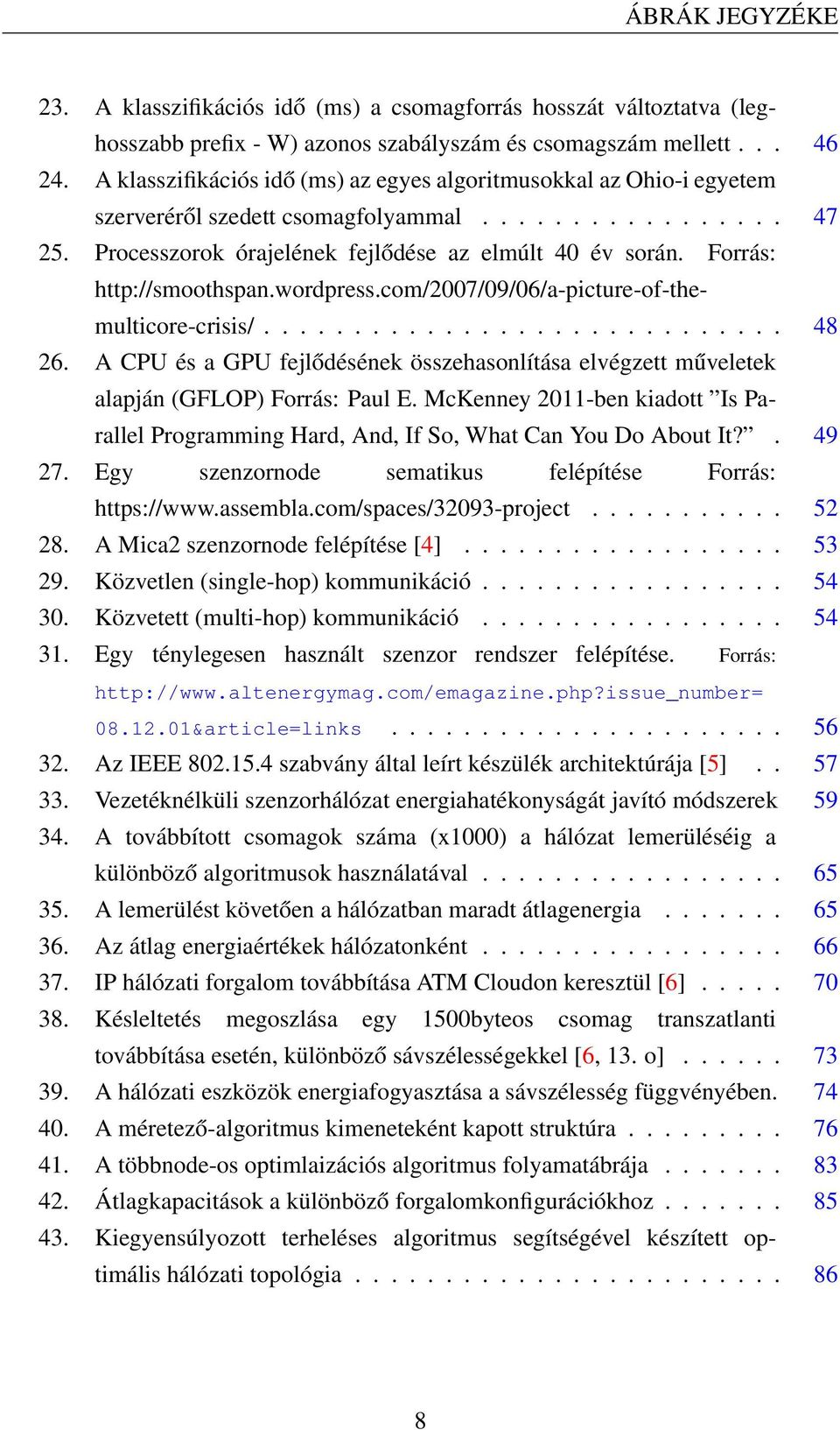 Forrás: http://smoothspan.wordpress.com/2007/09/06/a-picture-of-themulticore-crisis/............................. 48 26.