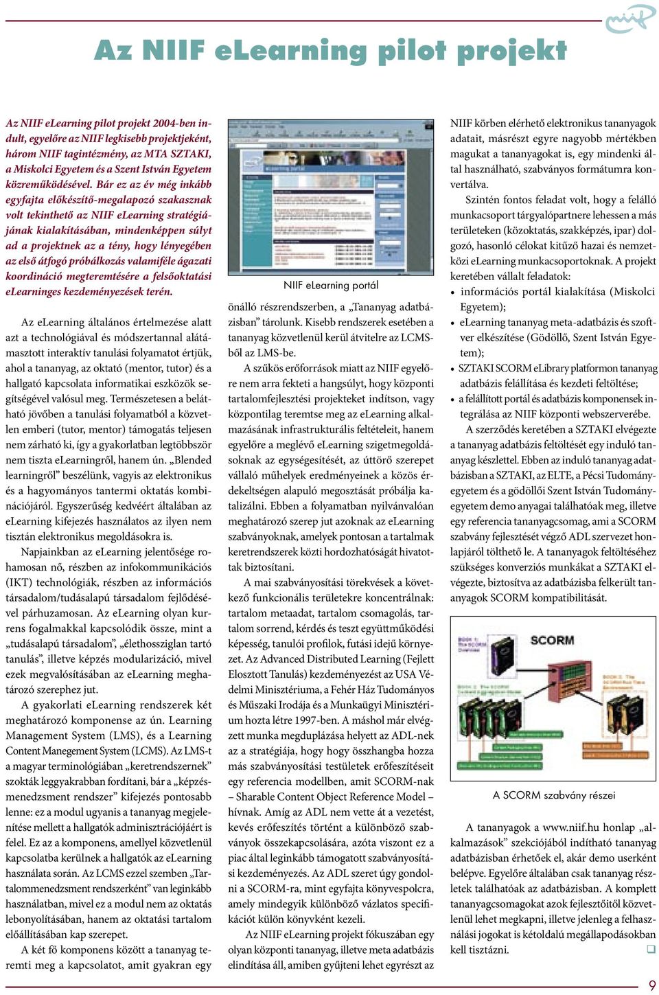 Bár ez az év még inkább egyfajta előkészítő-megalapozó szakasznak volt tekinthető az NIIF elearning stratégiájának kialakításában, mindenképpen súlyt ad a projektnek az a tény, hogy lényegében az