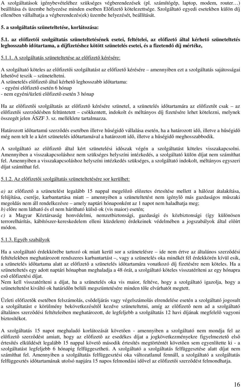 az előfizetői szolgáltatás szüneteltetésének esetei, feltételei, az előfizető által kérhető szüneteltetés leghosszabb időtartama, a díjfizetéshez kötött szünetelés esetei, és a fizetendő díj mértéke,