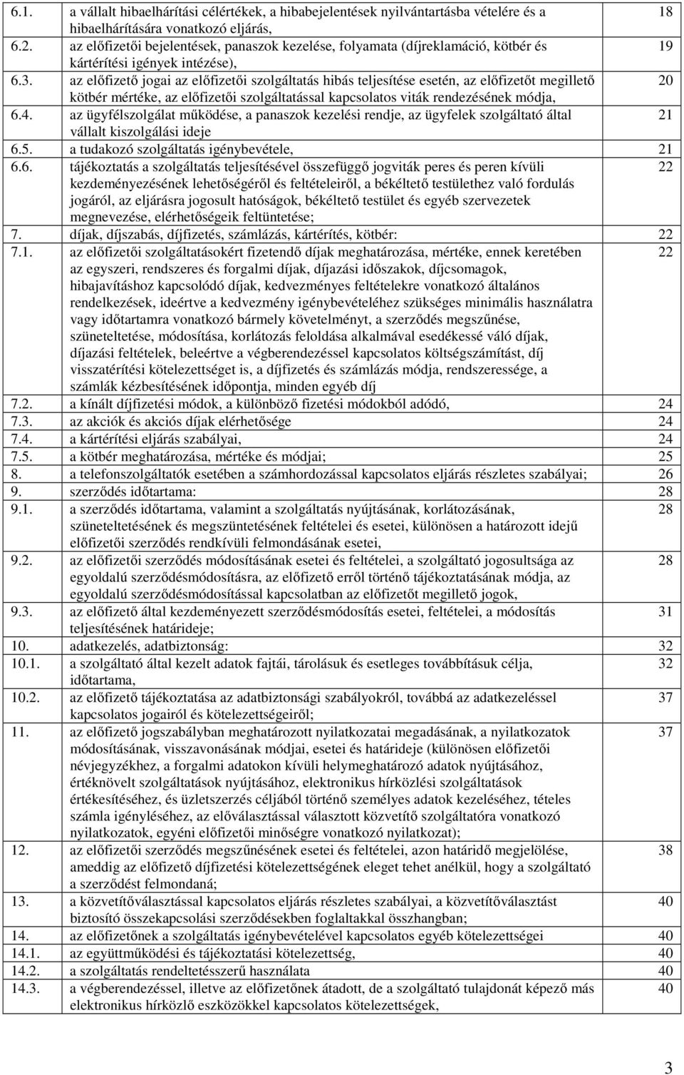 az előfizető jogai az előfizetői szolgáltatás hibás teljesítése esetén, az előfizetőt megillető 20 kötbér mértéke, az előfizetői szolgáltatással kapcsolatos viták rendezésének módja, 6.4.