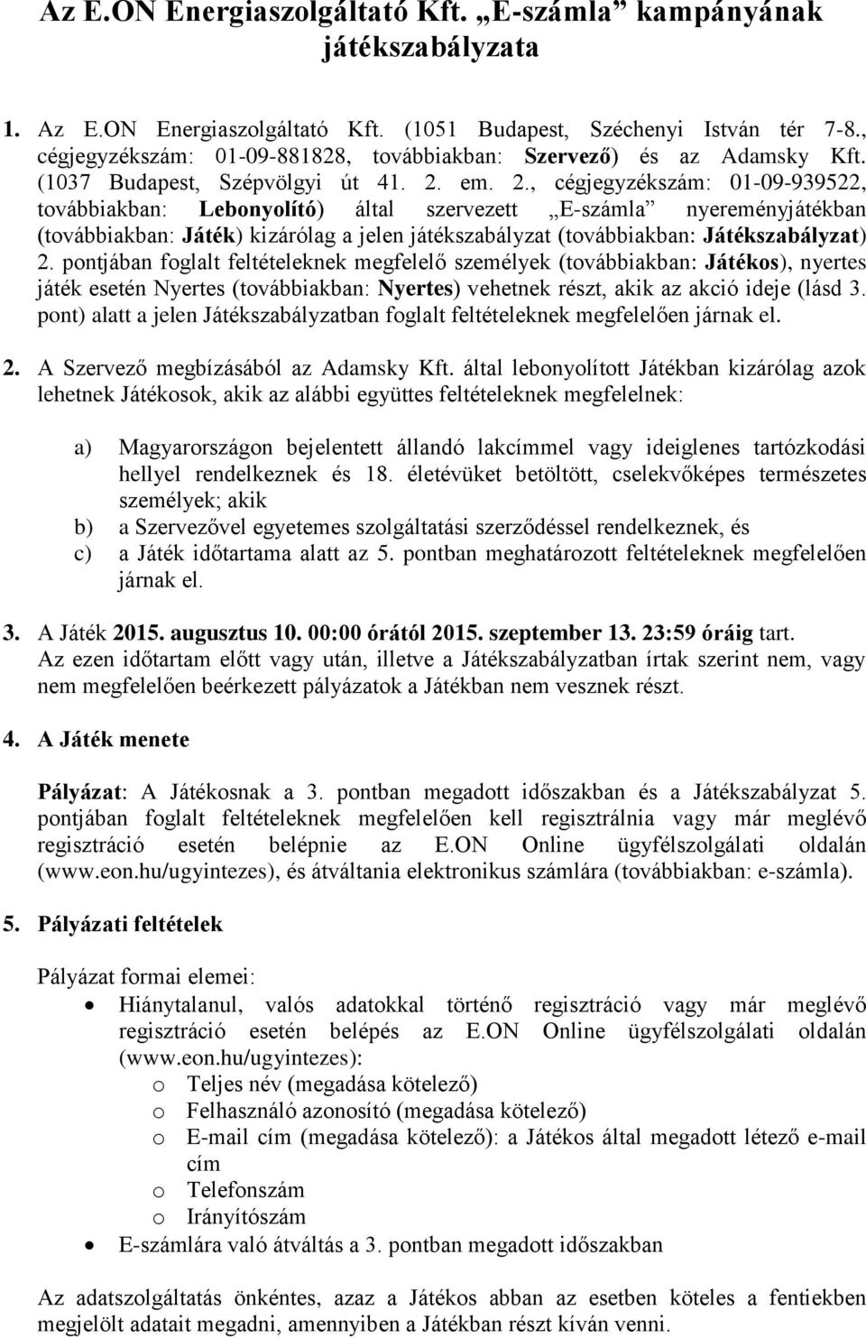 em. 2., cégjegyzékszám: 01-09-939522, továbbiakban: Lebonyolító) által szervezett E-számla nyereményjátékban (továbbiakban: Játék) kizárólag a jelen játékszabályzat (továbbiakban: Játékszabályzat) 2.