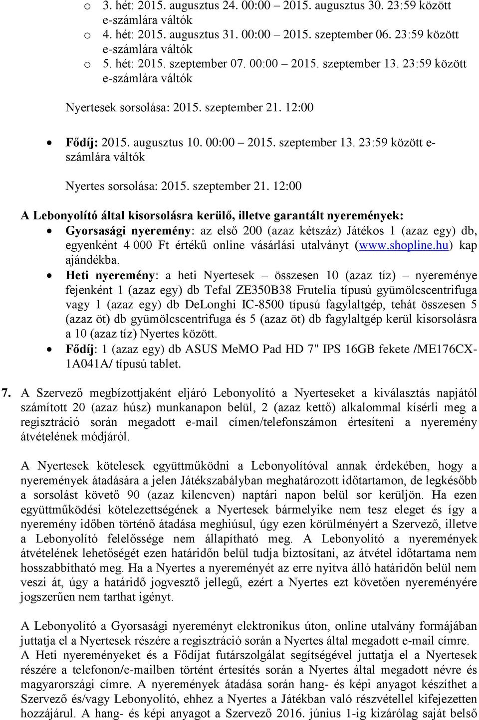 12:00 Fődíj: 2015. augusztus 10. 00:00 2015. szeptember 13. 23:59 között e- számlára váltók Nyertes sorsolása: 2015. szeptember 21.