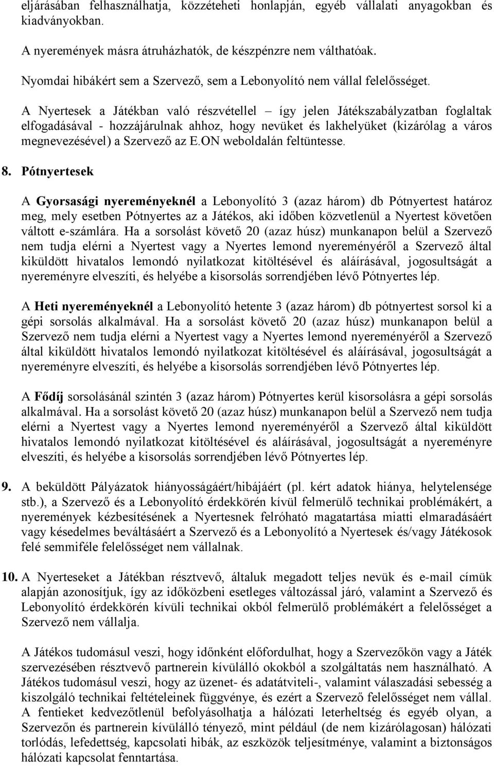 A Nyertesek a Játékban való részvétellel így jelen Játékszabályzatban foglaltak elfogadásával - hozzájárulnak ahhoz, hogy nevüket és lakhelyüket (kizárólag a város megnevezésével) a Szervező az E.