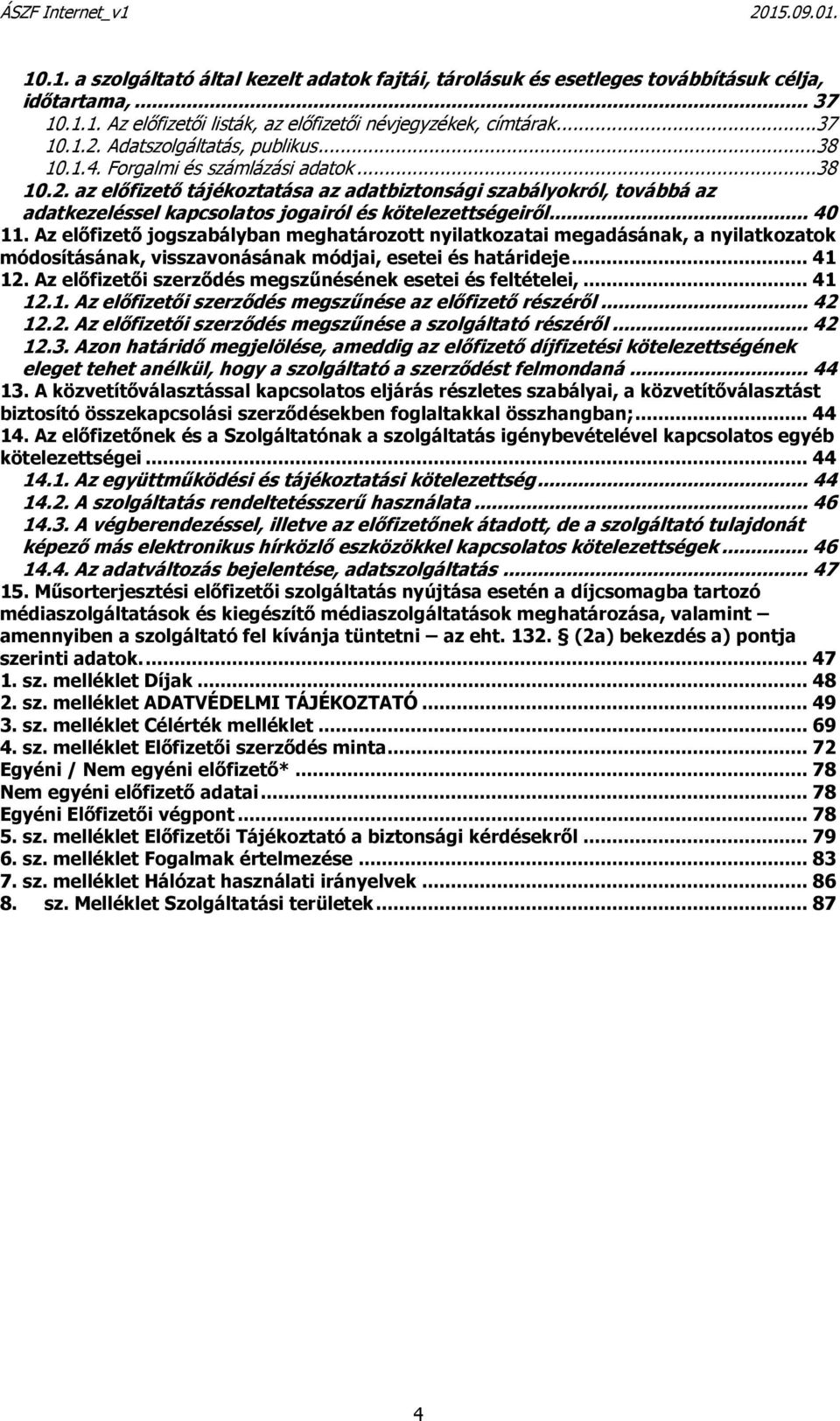 az előfizető tájékoztatása az adatbiztonsági szabályokról, továbbá az adatkezeléssel kapcsolatos jogairól és kötelezettségeiről... 40 11.