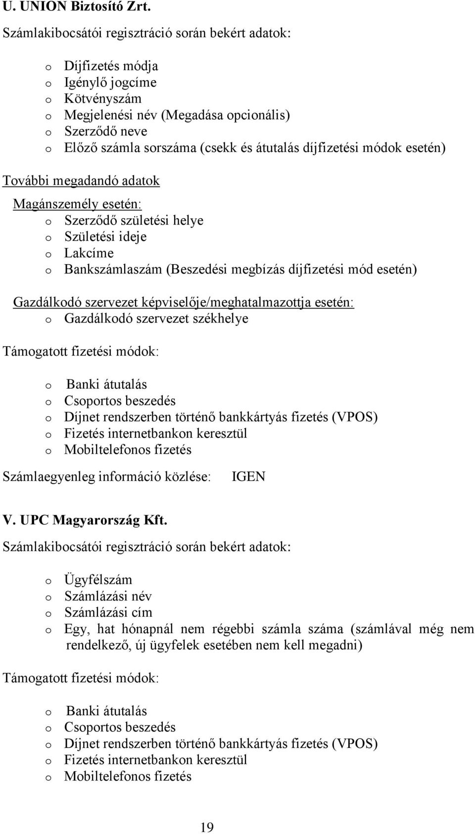 díjfizetési módok esetén) További megadandó adatok Magánszemély esetén: o Szerződő születési helye o Születési ideje o Lakcíme o Bankszámlaszám (Beszedési