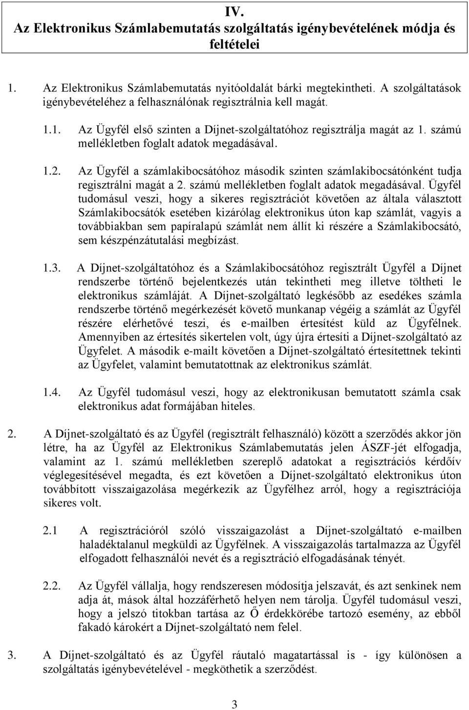 1.2. Az Ügyfél a számlakibocsátóhoz második szinten számlakibocsátónként tudja regisztrálni magát a 2. számú mellékletben foglalt adatok megadásával.