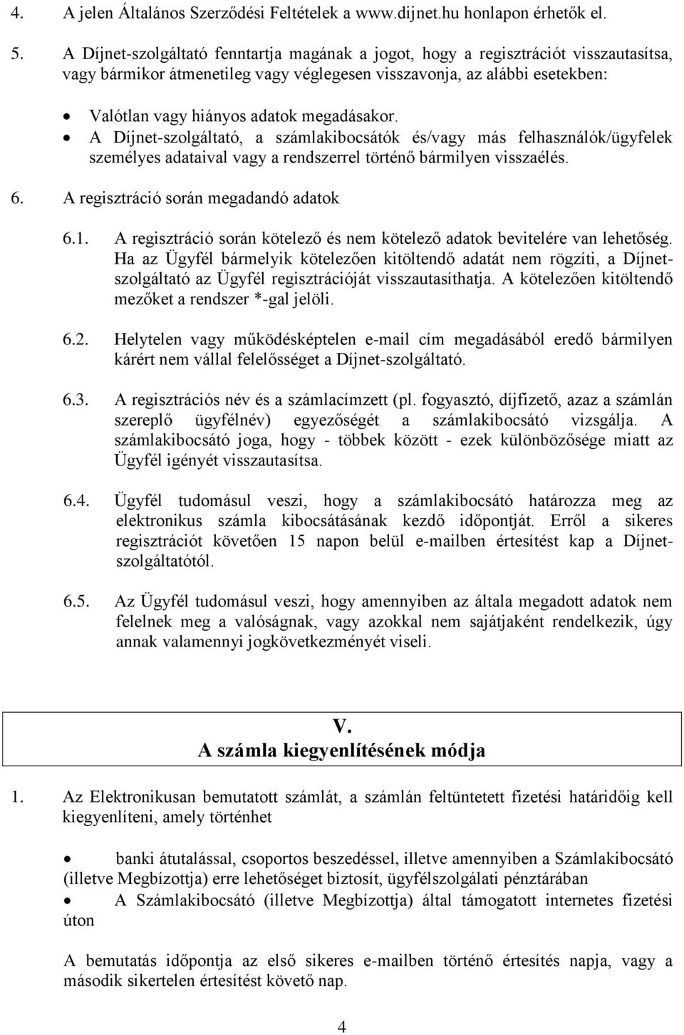 megadásakor. A Díjnet-szolgáltató, a számlakibocsátók és/vagy más felhasználók/ügyfelek személyes adataival vagy a rendszerrel történő bármilyen visszaélés. 6. A regisztráció során megadandó adatok 6.