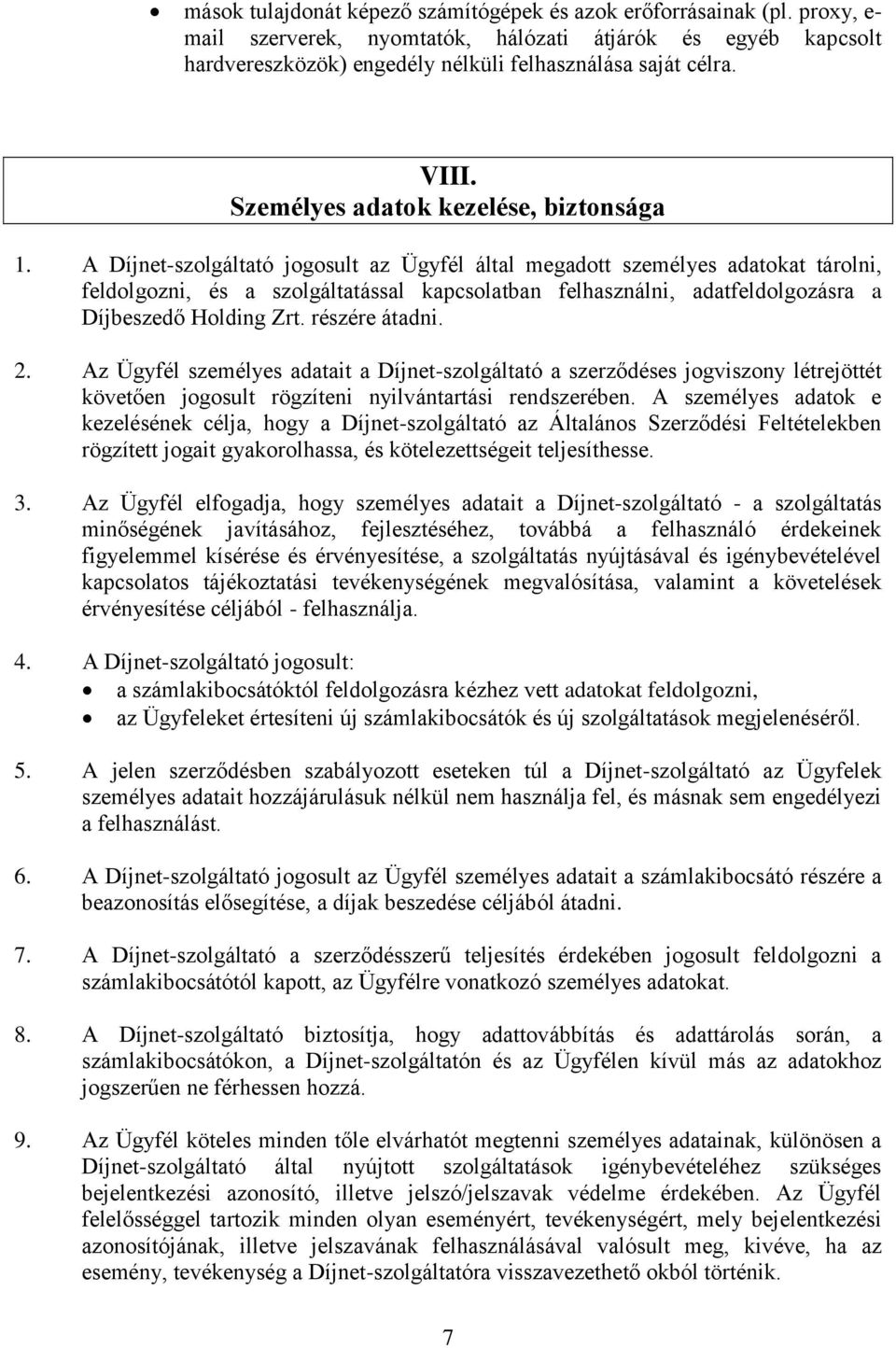 A Díjnet-szolgáltató jogosult az Ügyfél által megadott személyes adatokat tárolni, feldolgozni, és a szolgáltatással kapcsolatban felhasználni, adatfeldolgozásra a Díjbeszedő Holding Zrt.