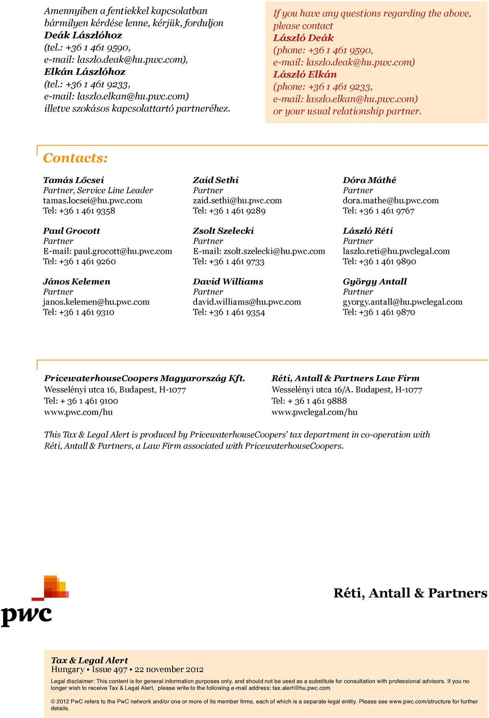 If you have any questions regarding the above, please contact László Deák (phone: +36 1 461 9590, e-mail: laszlo.deak@hu.pwc.com) László Elkán (phone: +36 1 461 9233, e-mail: laszlo.elkan@hu.pwc.com) or your usual relationship partner.