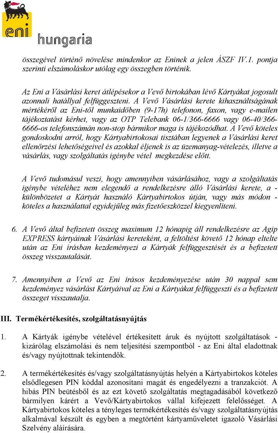 A Vevő Vásárlási kerete kihasználtságának mértékéről az Eni-től munkaidőben (9-17h) telefonon, faxon, vagy e-mailen tájékoztatást kérhet, vagy az OTP Telebank 06-1/366-6666 vagy 06-40/366-6666-os