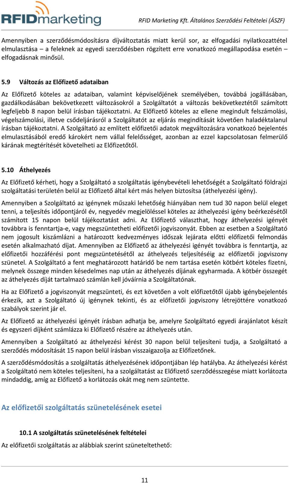 9 Változás az Előfizető adataiban Az Előfizető köteles az adataiban, valamint képviselőjének személyében, továbbá jogállásában, gazdálkodásában bekövetkezett változásokról a Szolgáltatót a változás