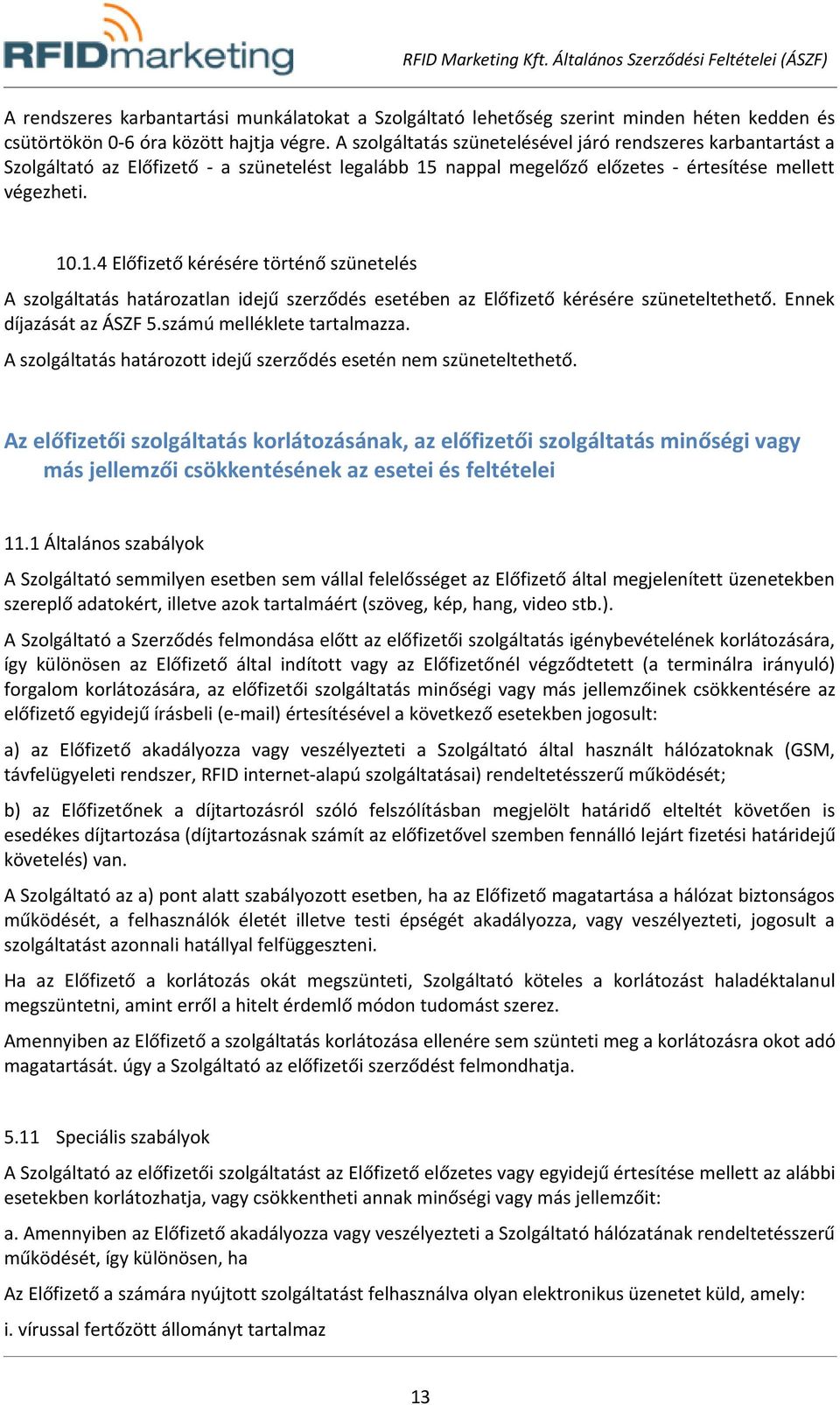 nappal megelőző előzetes - értesítése mellett végezheti. 10.1.4 Előfizető kérésére történő szünetelés A szolgáltatás határozatlan idejű szerződés esetében az Előfizető kérésére szüneteltethető.