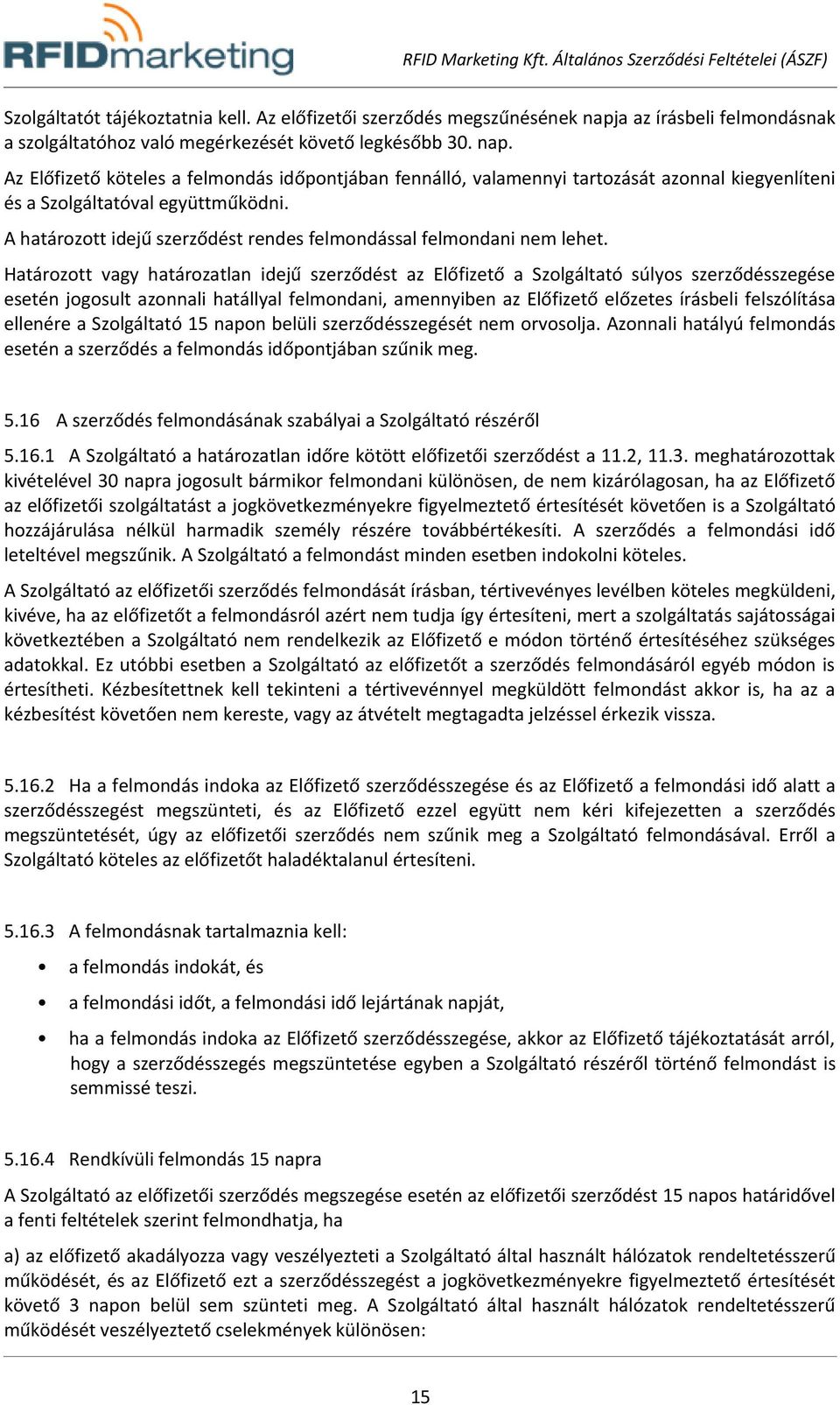 Az Előfizető köteles a felmondás időpontjában fennálló, valamennyi tartozását azonnal kiegyenlíteni és a Szolgáltatóval együttműködni.