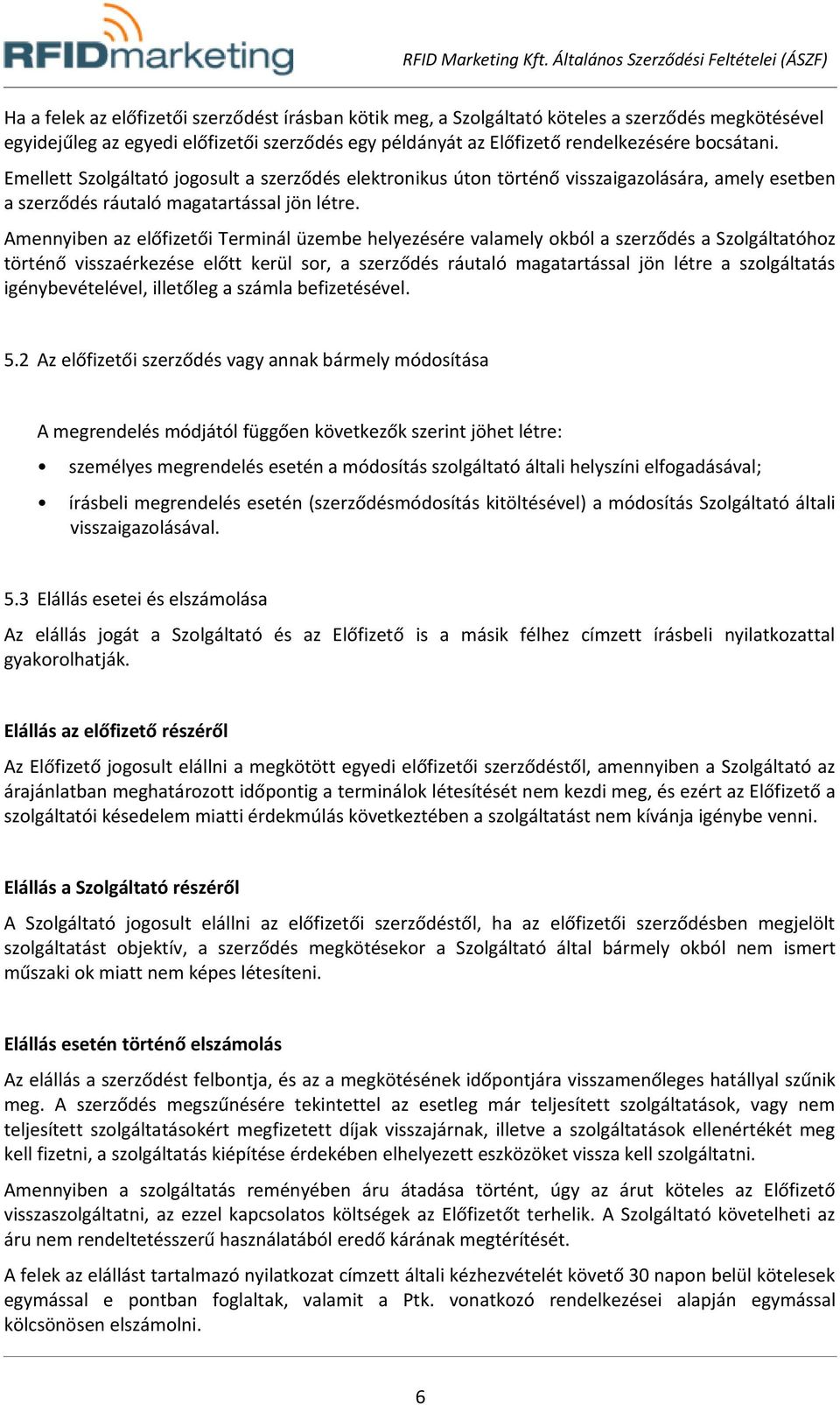 Amennyiben az előfizetői Terminál üzembe helyezésére valamely okból a szerződés a Szolgáltatóhoz történő visszaérkezése előtt kerül sor, a szerződés ráutaló magatartással jön létre a szolgáltatás