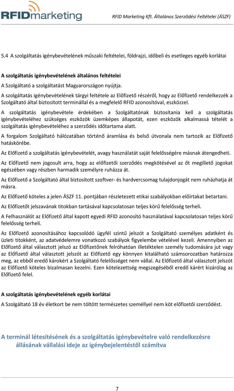 A szolgáltatás igénybevételének tárgyi feltétele az Előfizető részéről, hogy az Előfizető rendelkezzék a Szolgáltató által biztosított terminállal és a megfelelő RFID azonosítóval, eszközzel.