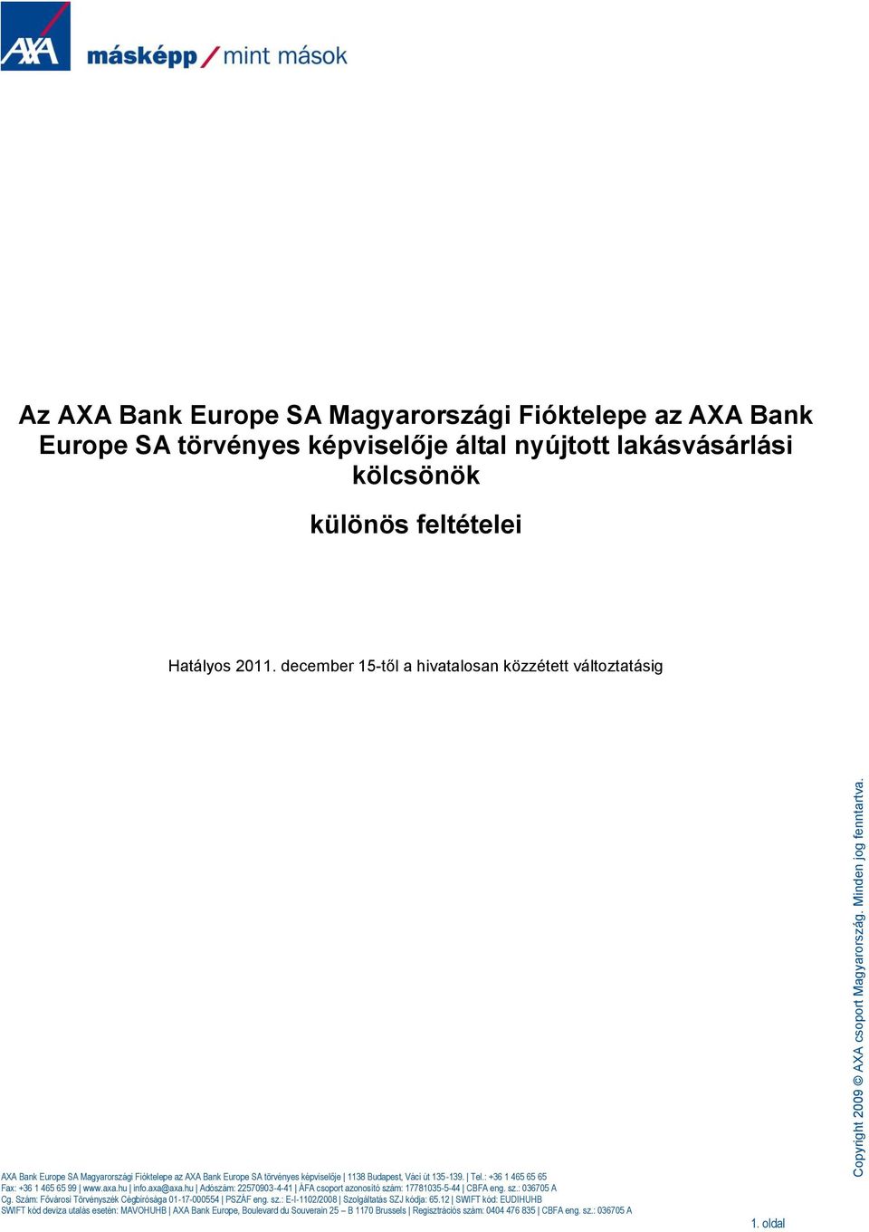 : +36 1 465 65 65 Fax: +36 1 465 65 99 www.axa.hu inf.axa@axa.hu Adószám: 22570903-4-41 ÁFA csprt aznsító szám: 17781035-5-44 CBFA eng. sz.: 036705 A Cg.