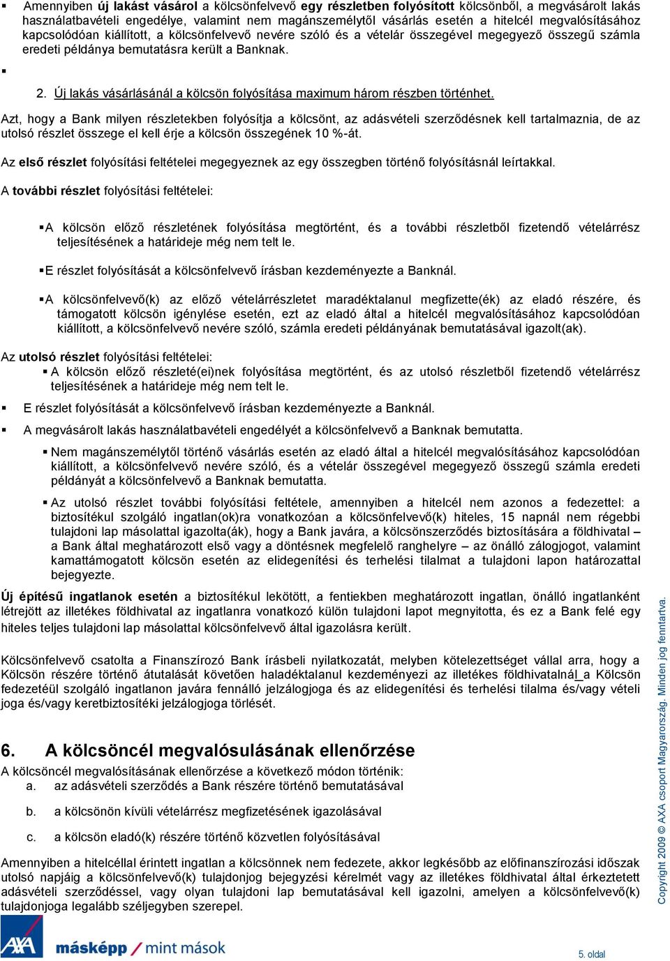 Új lakás vásárlásánál a kölcsön flyósítása maximum hárm részben történhet.