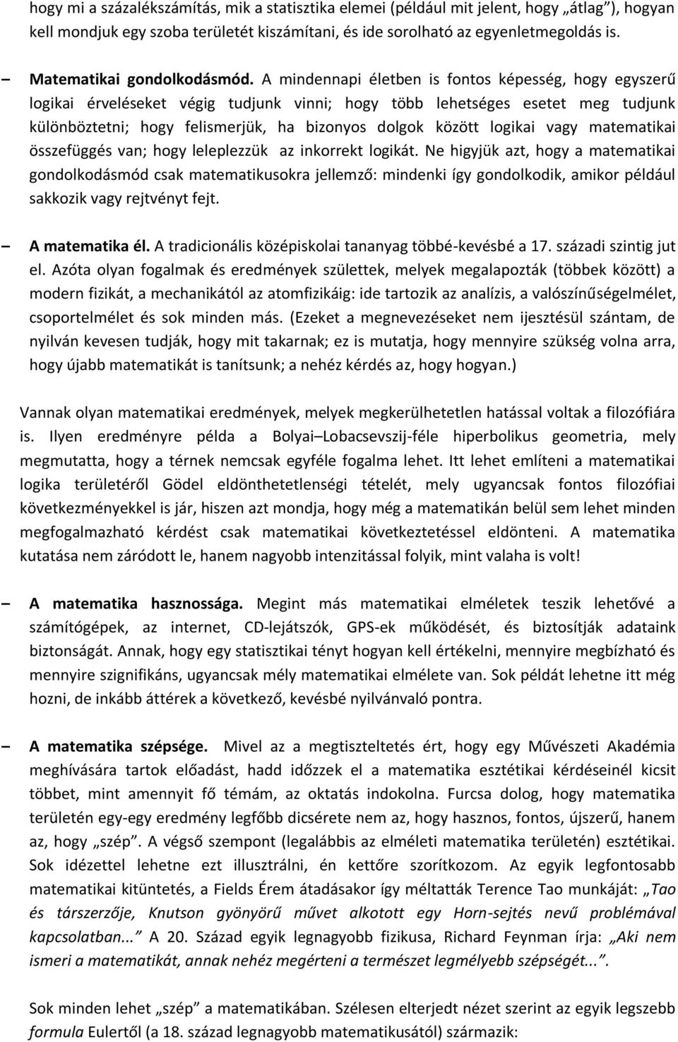 A mindennapi életben is fontos képesség, hogy egyszerű logikai érveléseket végig tudjunk vinni; hogy több lehetséges esetet meg tudjunk különböztetni; hogy felismerjük, ha bizonyos dolgok között