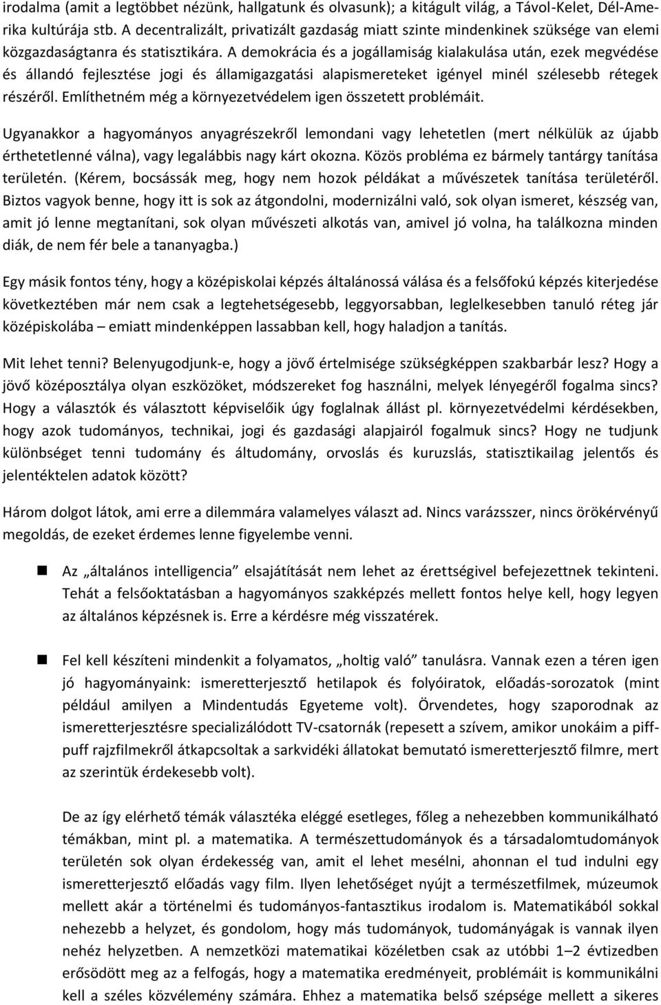 A demokrácia és a jogállamiság kialakulása után, ezek megvédése és állandó fejlesztése jogi és államigazgatási alapismereteket igényel minél szélesebb rétegek részéről.