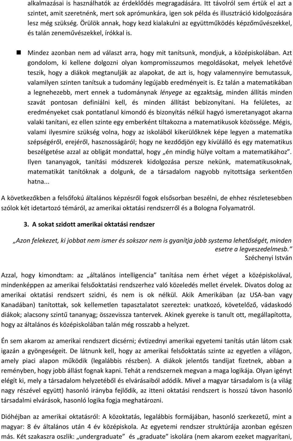 Azt gondolom, ki kellene dolgozni olyan kompromisszumos megoldásokat, melyek lehetővé teszik, hogy a diákok megtanulják az alapokat, de azt is, hogy valamennyire bemutassuk, valamilyen szinten