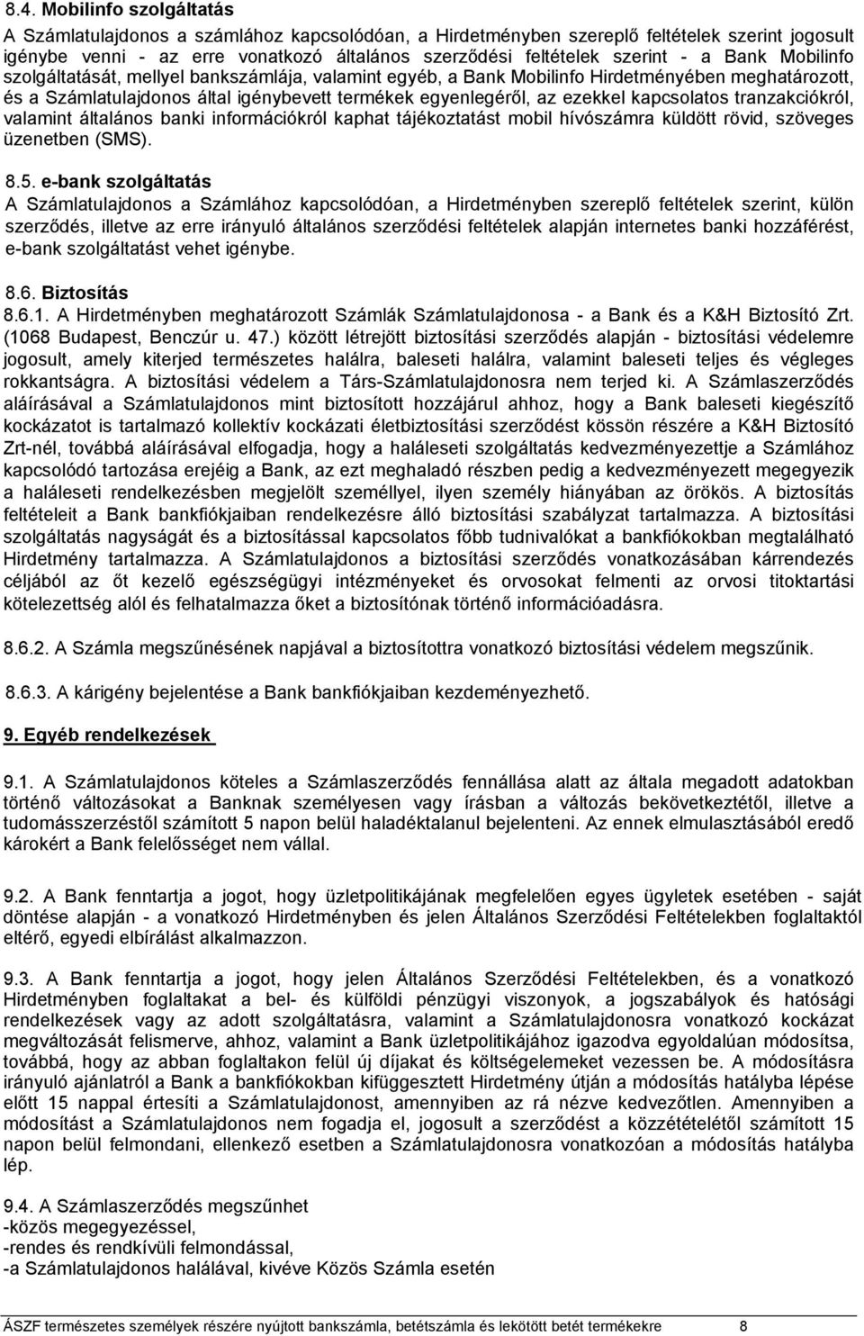 kapcsolatos tranzakciókról, valamint általános banki információkról kaphat tájékoztatást mobil hívószámra küldött rövid, szöveges üzenetben (SMS). 8.5.