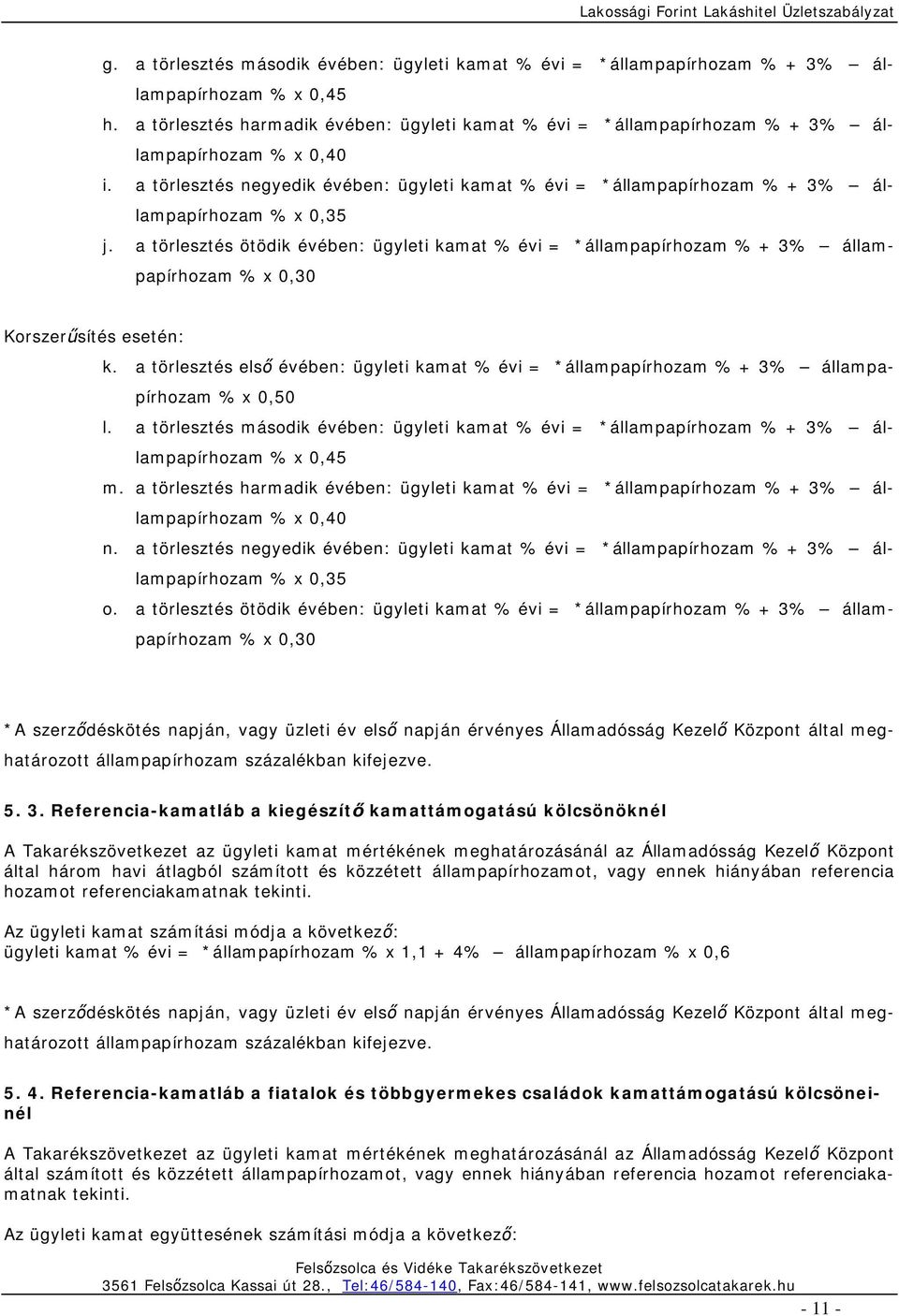 a törlesztés negyedik évében: ügyleti kamat % évi = *állampapírhozam % + 3% állampapírhozam % x 0,35 j.