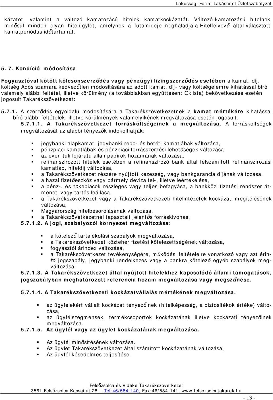 Kondíció módosítása Fogyasztóval kötött kölcsönszerződés vagy pénzügyi lízingszerződés esetében a kamat, díj, költség Adós számára kedvezőtlen módosítására az adott kamat, díj- vagy költségelemre